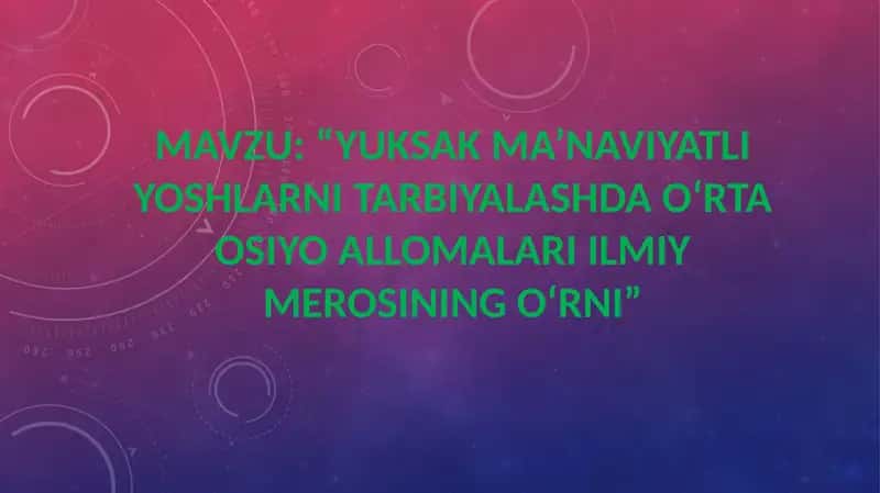 YUKSAK MA’NAVIYATLI YOSHLARNI TARBIYALASHDA OʻRTA OSIYO ALLOMALARI ILMIY MEROSINING OʻRNI 1