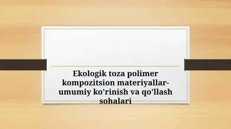 Ekologik toza polimer kompozitsion materiyallar-umumiy ko'rinish va qo'llash sohalari