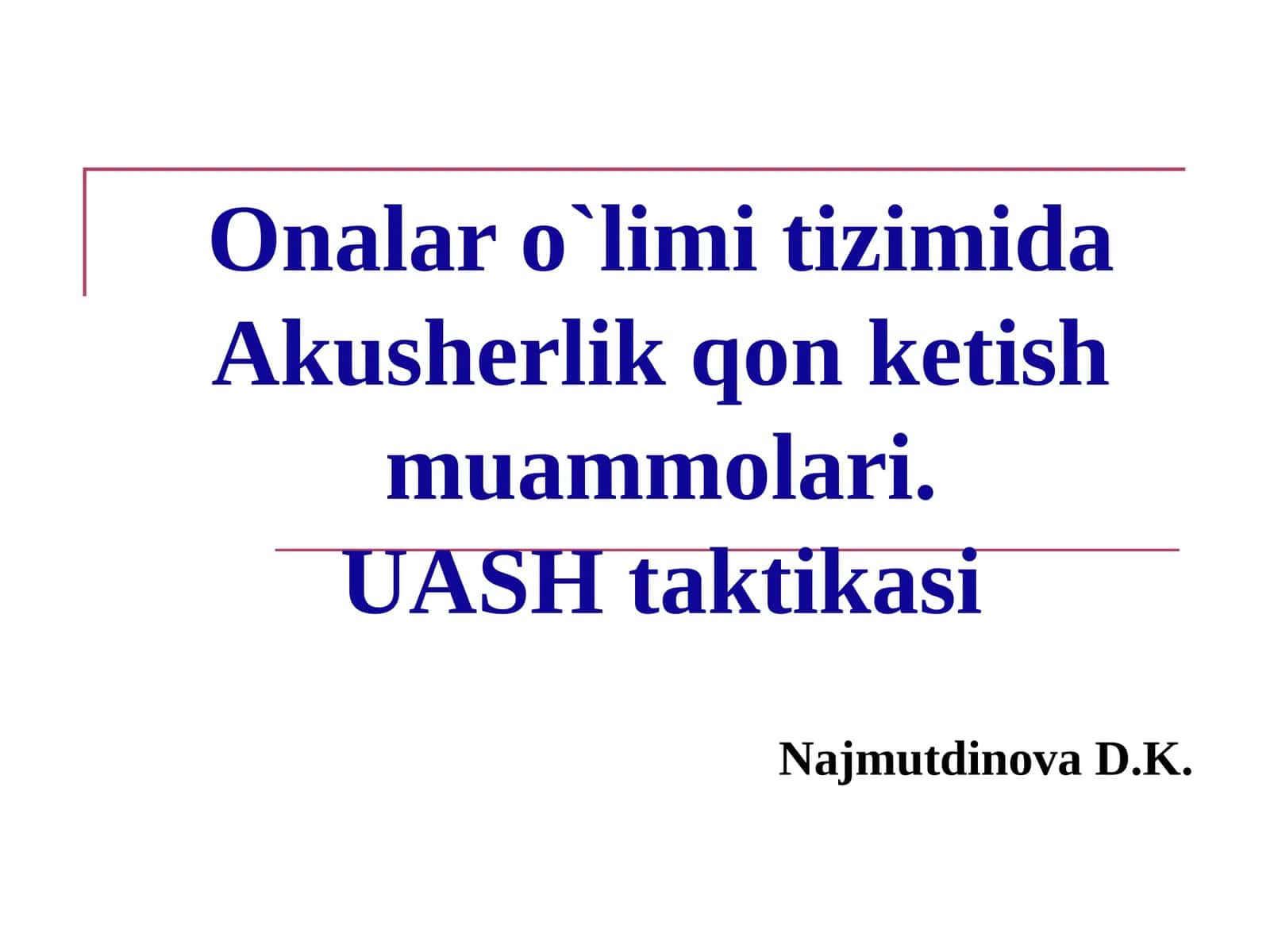 Onalar o`limi tizimida Akusherlik qon ketish muammolari.UASH taktikasi 1