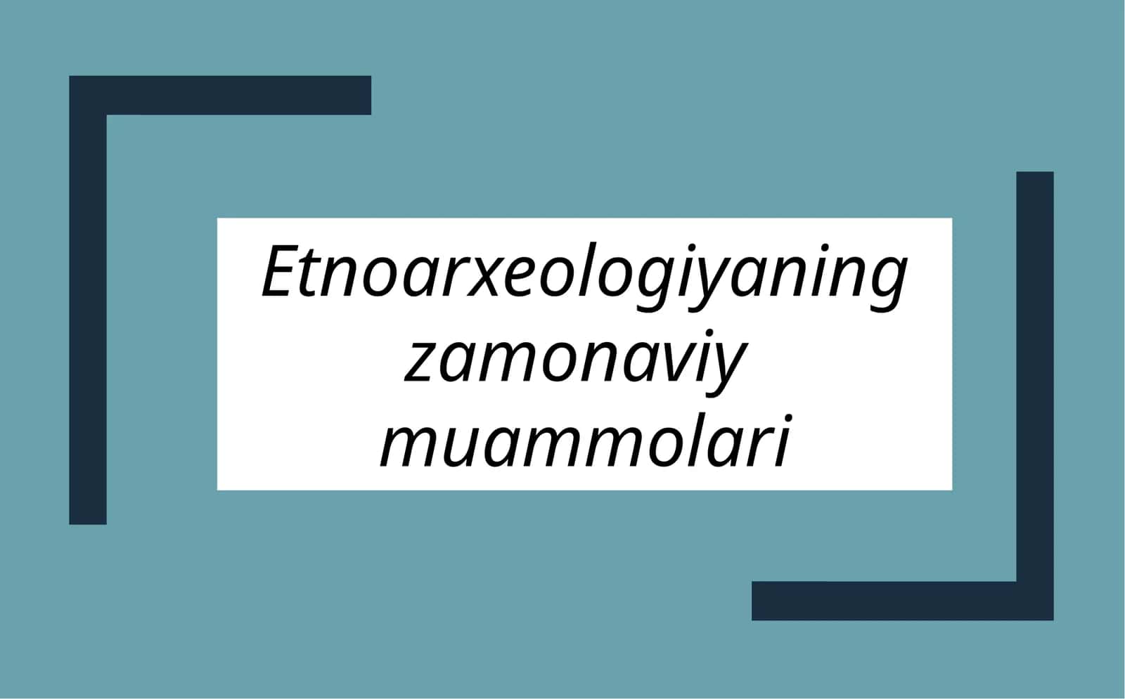Etnoarxeologiyaning zamonaviy muammolari 1