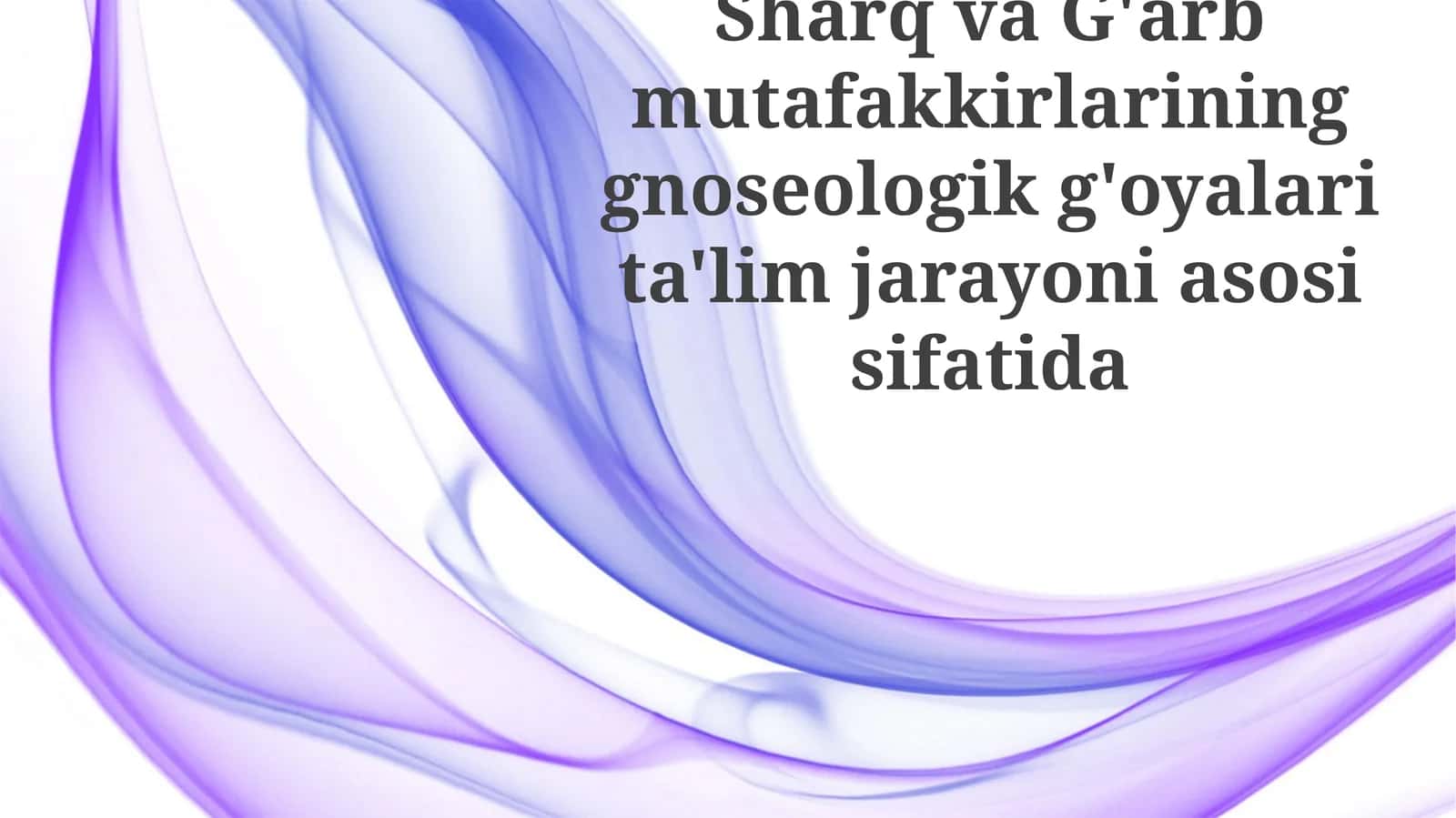 Sharq va G'arb mutafakkirlarining gnoseologik g'oyalari ta'lim jarayoniga asos sifatida 1