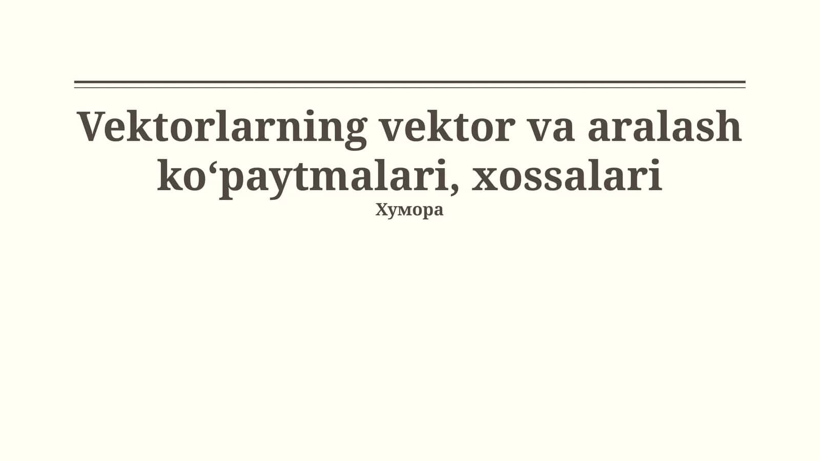 Vektorlar va aralash ko‘paytmalari, xossalari 1