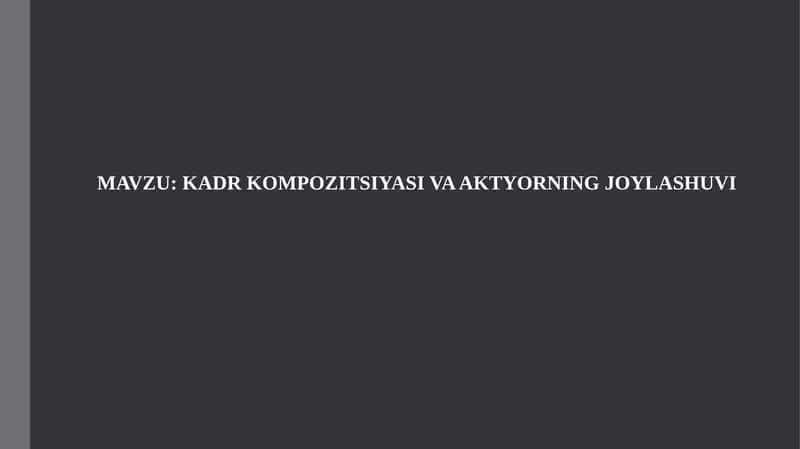 KADR KOMPOZITSIYASI VA AKTYORNING JOYLASHUVI 1