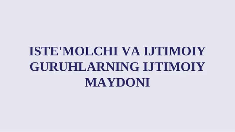 ISTE'MOLCHI VA IJTIMOIY GURUHLARNING IJTIMOIY MAYDONI 1