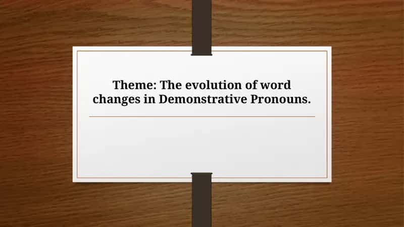 The evolution of word changes in Demonstrative Pronouns. 1