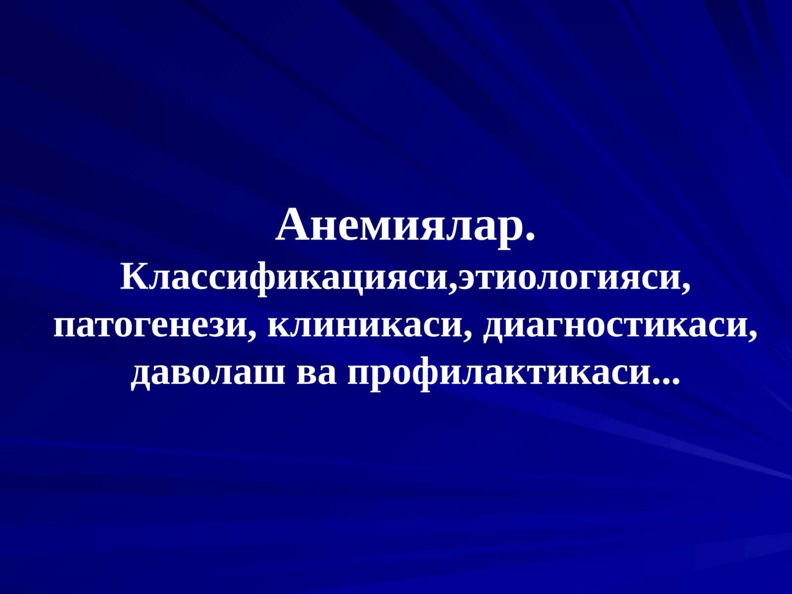 Анемиялар.Классификацияси,этиологияси, патогенези, клиникаси, диагностикаси, даволаш ва профилактикаси 1