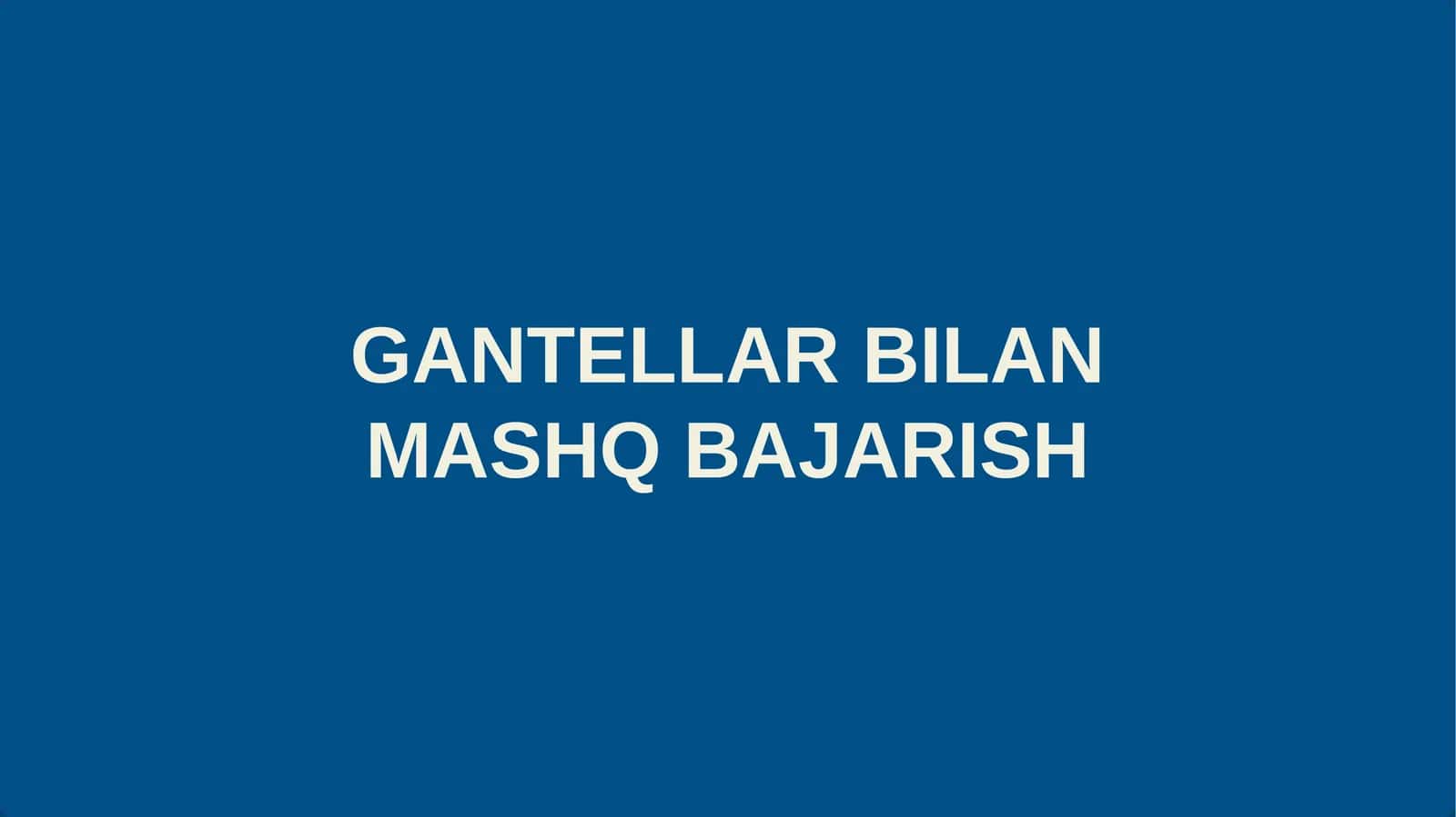 GANTELLAR BILAN MASHQ BAJARISH 1