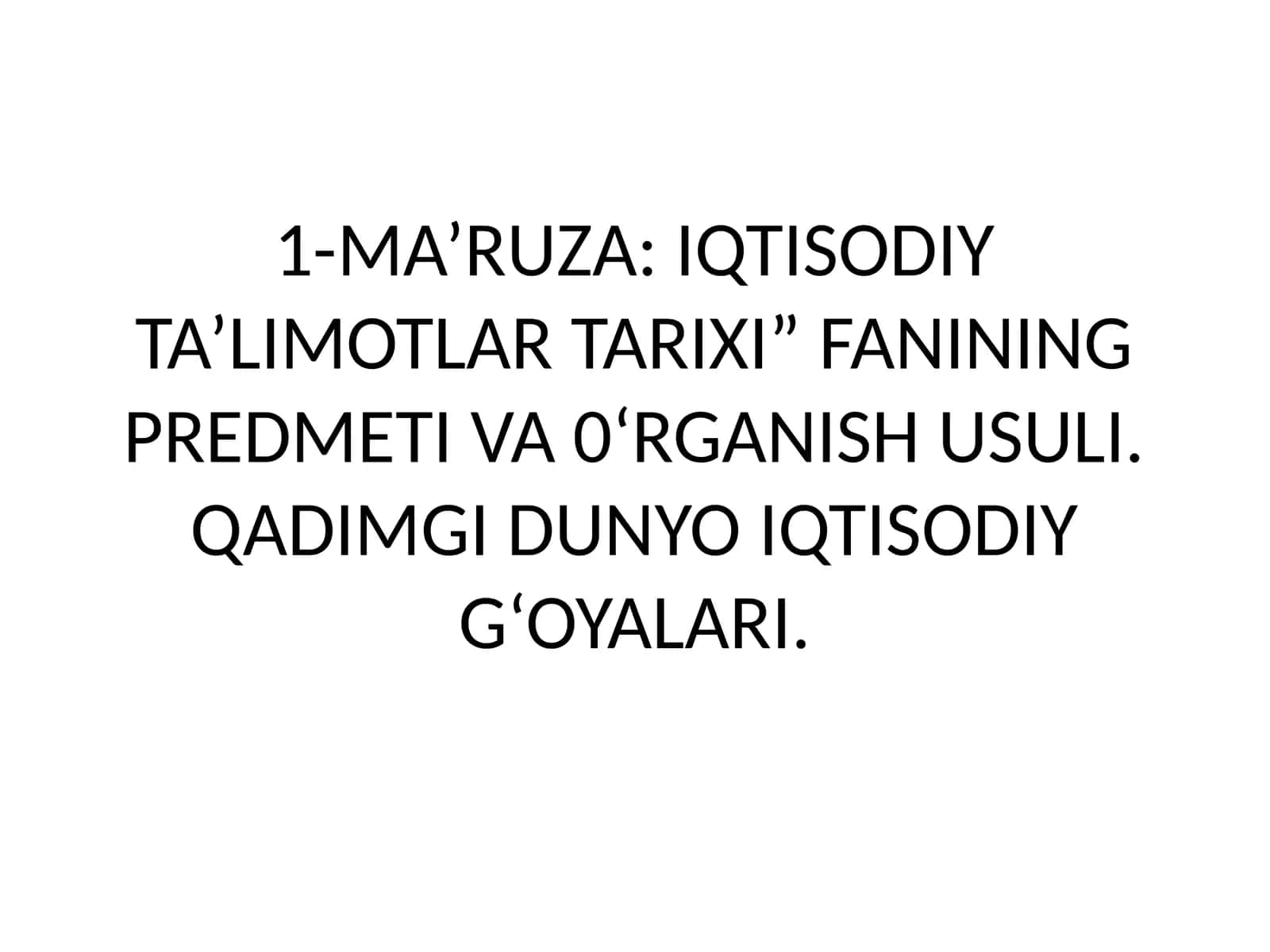 1-MA’RUZA: IQTISODIY TA’LIMOTLAR TARIXI” FANINING PREDMETI VA 0‘RGANISH USULI. QADIMGI DUNYO IQTISODIY G‘OYALARI 1