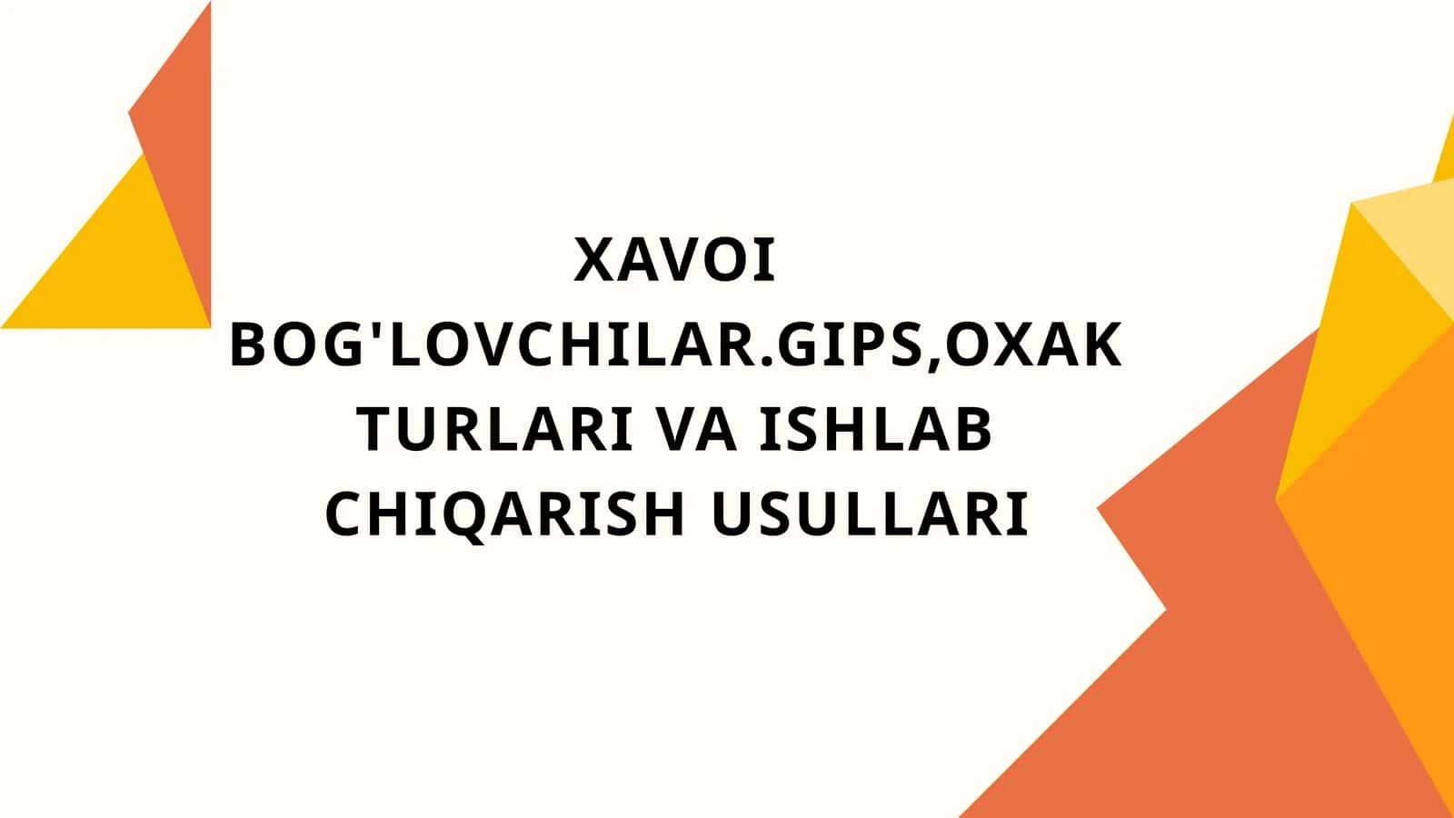 XAVOI BOG'LOVCHILAR.GIPS,OXAK TURLARI VA ISHLAB CHIQARISH USULLARI 1