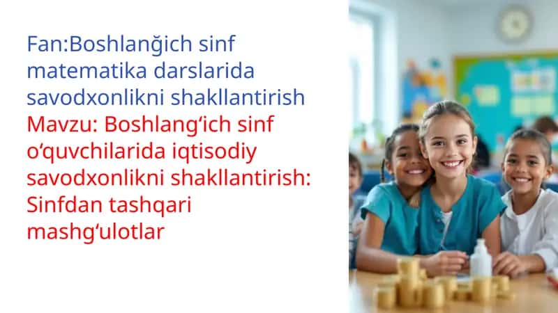 Mavzu:Boshlang‘ich sinf o‘quvchilarida iqtisodiy savodxonlikni shakllantirish: Sinfdan tashqari mashg‘ulotlar 1