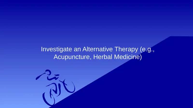Investigate an Alternative Therapy (e.g., Acupuncture, Herbal Medicine) 1