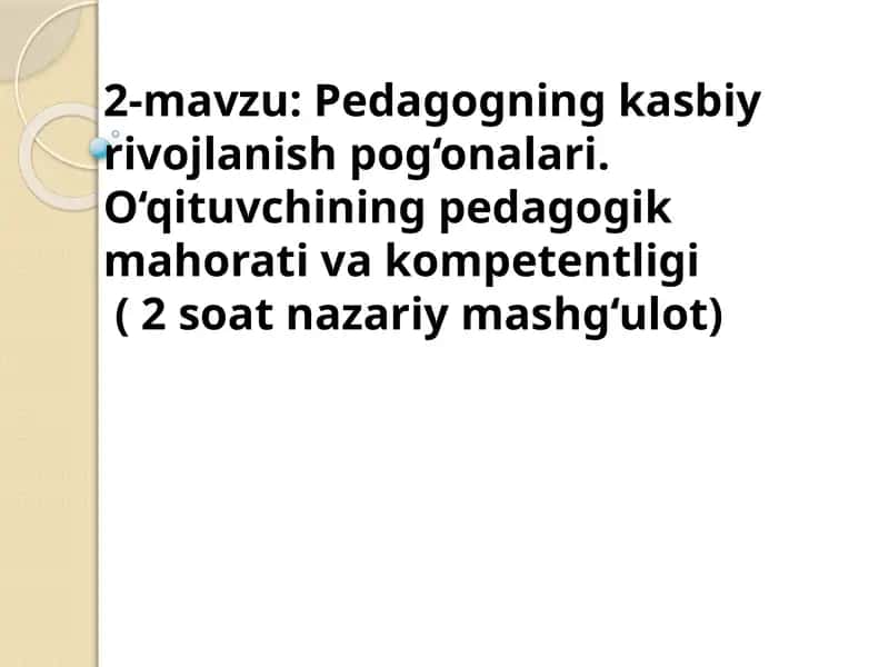 Pedagogning kasbiy rivojlanish pog‘onalari. O‘qituvchining pedagogik mahorati va kompetentligi. 1