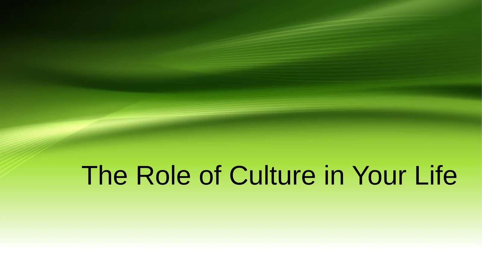 The Role of Culture in Your Life 1