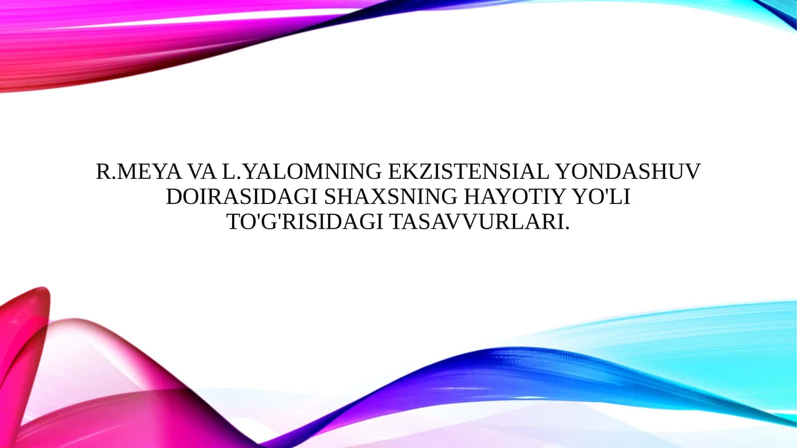 R.Meya va l.Yalomning ekzistensial yondashuv doirasidagi shaxsning hayotiy yo'li to'g'risidagi tasavvurlari. 1