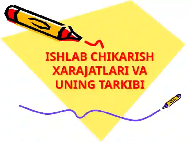 ISHLAB CHIKARISH XARAJATLARI VA UNING TARKIBI