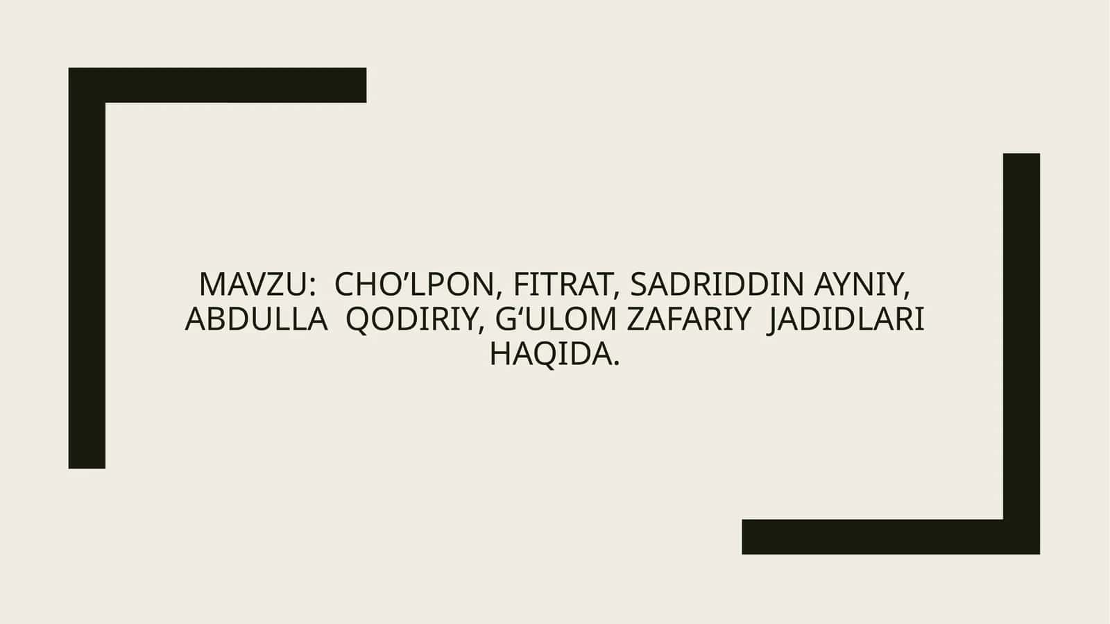 CHO’LPON, FITRAT, SADRIDDIN AYNIY, ABDULLA QODIRIY,GʻulomZafariyJADIDLARI HAQIDA 1