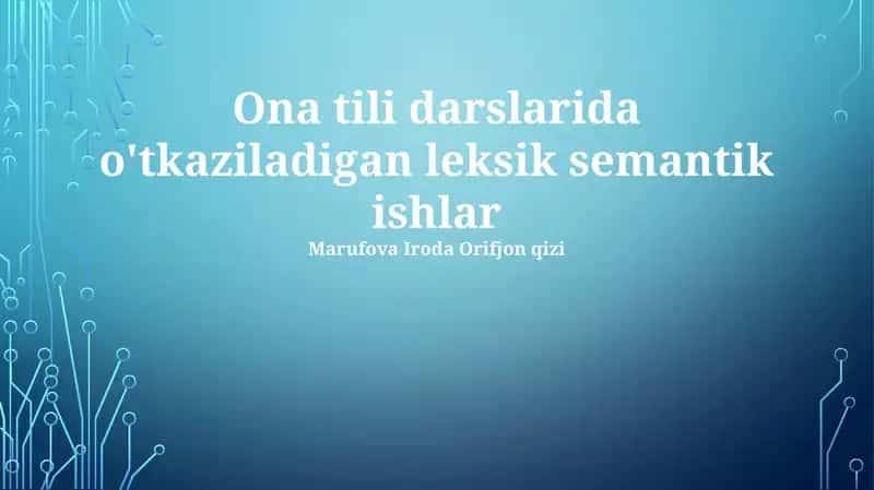 Ona tili darslarida o'tkaziladigan leksik semantik ishlar 1