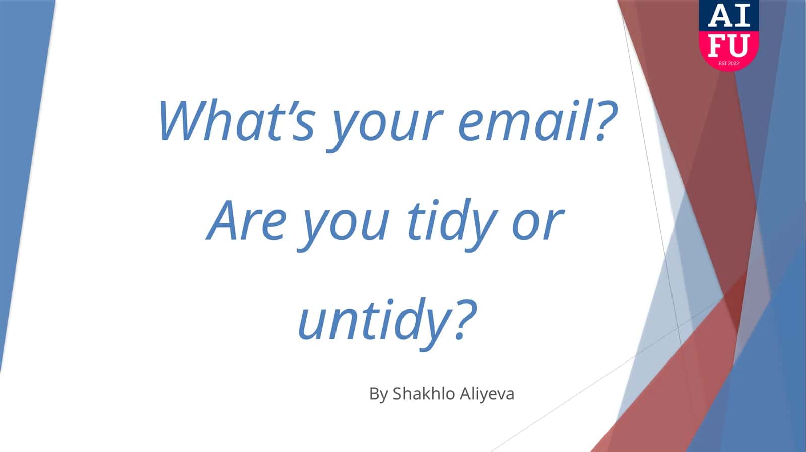 What’s your email? Are you tidy or untidy? 1