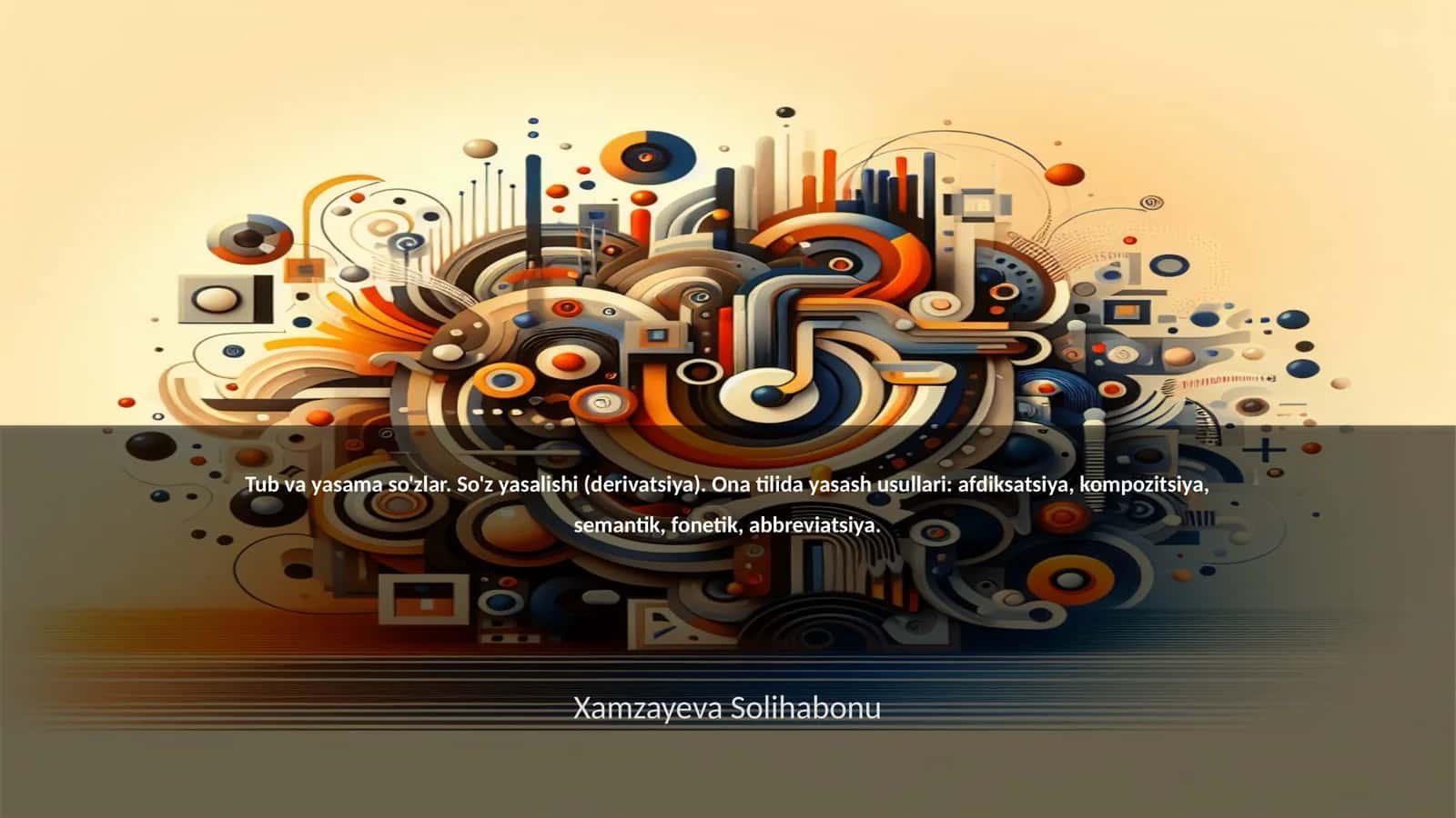 Tub va yasama so'zlar. So'z yasalishi (derivatsiya). Ona tilida yasash usullari: afdiksatsiya, kompozitsiya, semantik, fonetik, abbreviatsiya 1