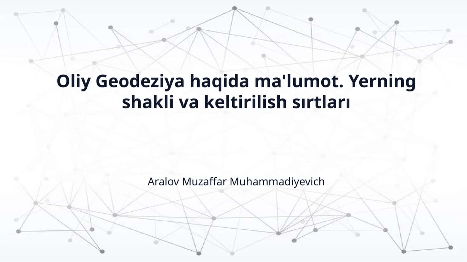 Oliy Geodeziya haqida ma'lumot. Yerning shakli va keltirilish sırtları 1