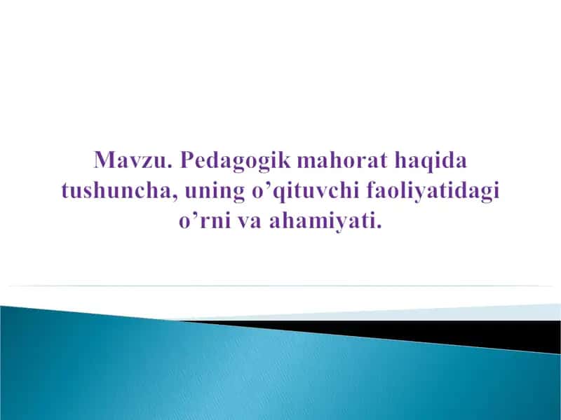 Pеdаgоgik mahorat haqida tushuncha, uning o’qituvchi faoliyatidagi o’rni va ahamiyati. 1