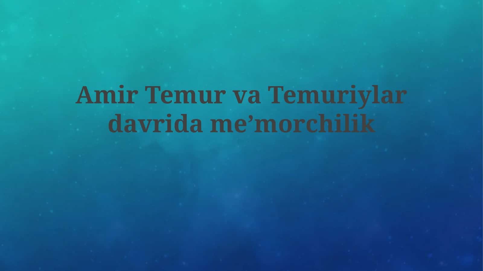 Amir Temur va Temuriylar davridagi meʼmorchilik 1