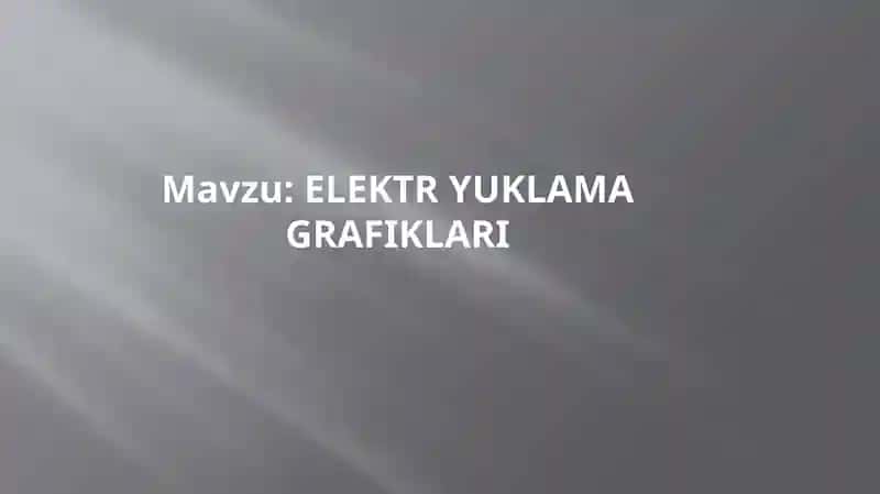 ELEKTR YUKLAMA GRAFIKLARI