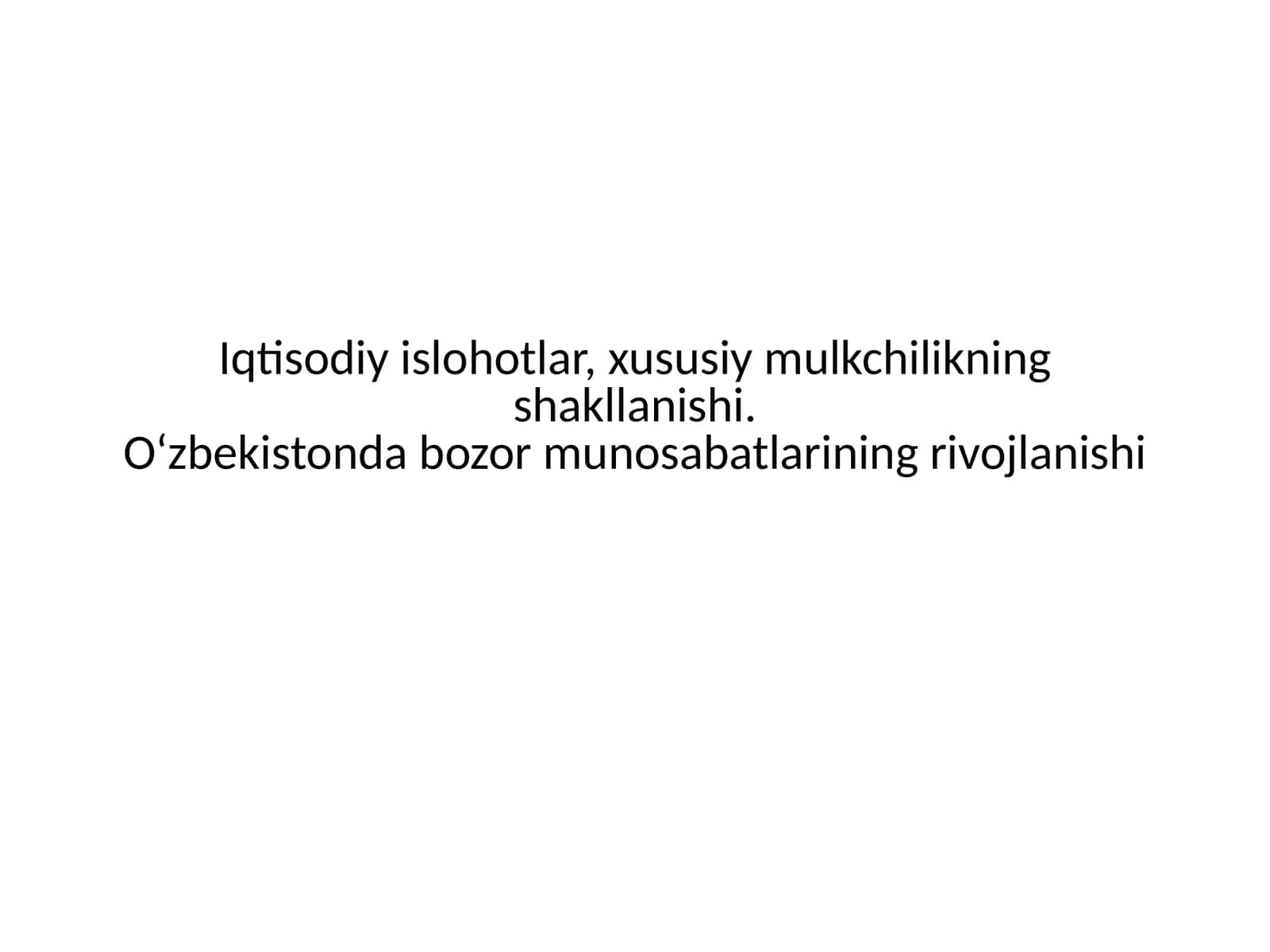 Iqtisodiy islohotlar, xususiy mulkchilikning shakllanishi. O‘zbekistonda bozor munosabatlarining rivojlanishi 1