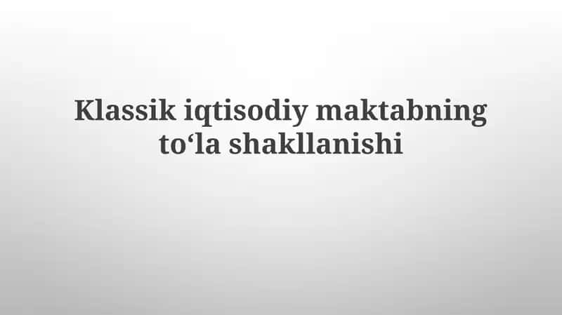 Klassik iqtisodiy maktabning toʻlashakllanishi 1