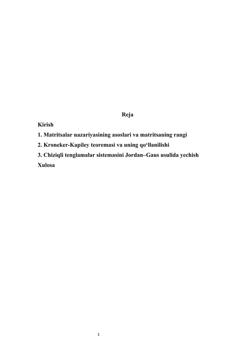 1. Matritsalar nazariyasining asoslari va matritsaning rangi 2. Kroneker-Kapiley teoremasi va uning qo‘llanilishi 3. Chiziqli tenglamalar sistemasini Jordan–Gaus usulida yechish 1