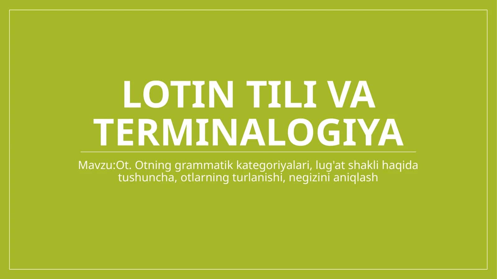 Lotin tilida . Ot. Otning grammatik kategoriyalari, lug'at shakli haqida tushuncha, otlarning turlanishi, negizini aniqlash 1