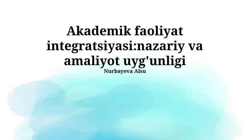 Akademik faoliyat integratsiyasi:nazariy va amaliyot uyg'unligi 1