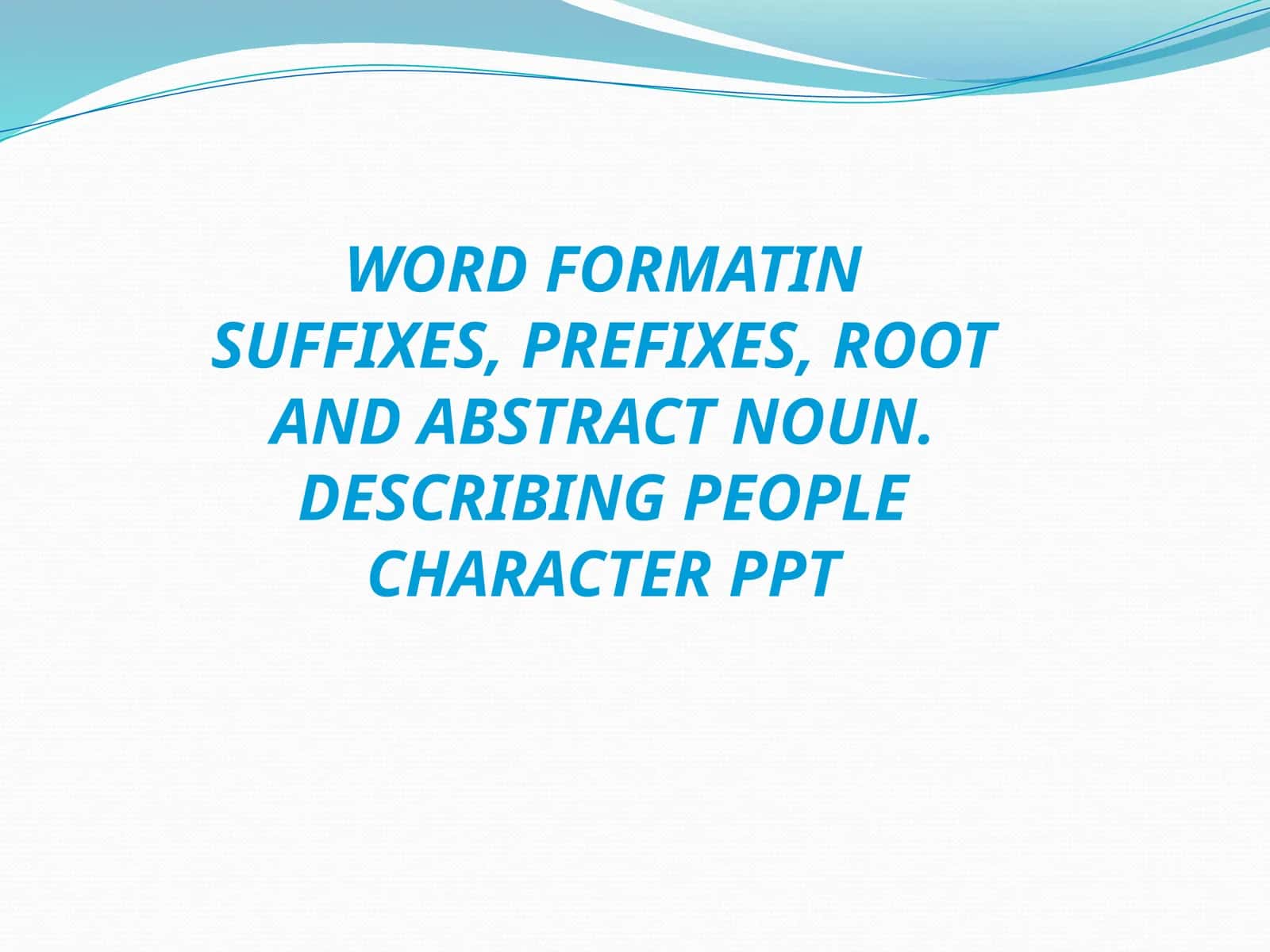 WORD FORMATIN SUFFIXES, PREFIXES, ROOT AND ABSTRACT NOUN. DESCRIBING PEOPLE CHARACTER PPT 1