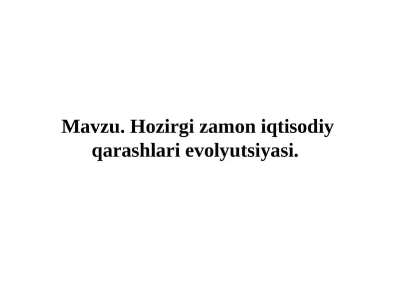 Hozirgizamon iqtisodiy qarashlari evolyutsiyasi 1