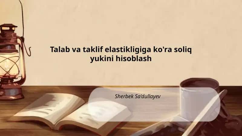 Talab va taklif elastikligiga ko'ra soliq yukini hisoblash 1