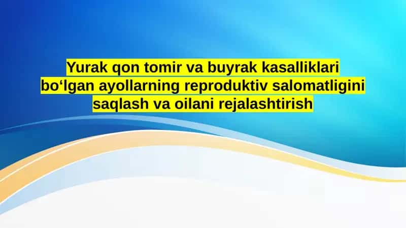 Yurak qon tomir va buyrak kasalliklari boʻlgan ayollarning reproduktiv salomatligini saqlash va oilani rejalashtirish 1