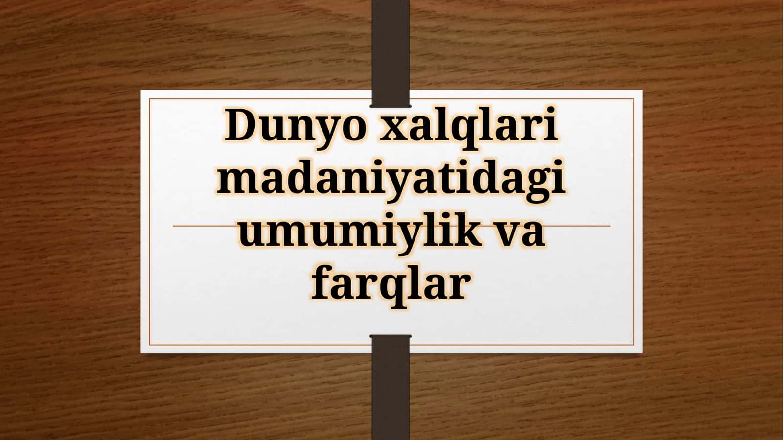 Dunyo xalqlari madaniyatidagi umumiylik va farqlar 1