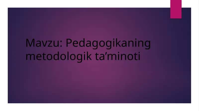 Pedagogikaning metodologik ta’minoti 1