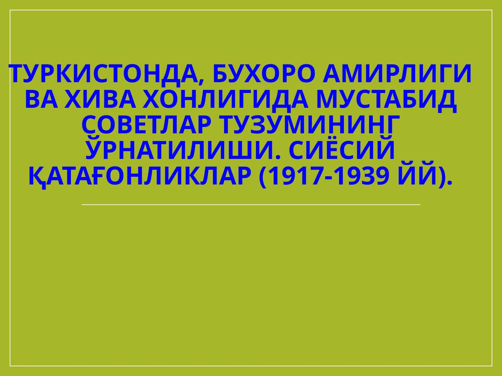 Туркистонда, Бухоро амирлиги ва Хива хонлигида Мустабид советлар тузумининг ўрнатилиши.Сиёсий қатағонликлар (1917-1939 йй) 1