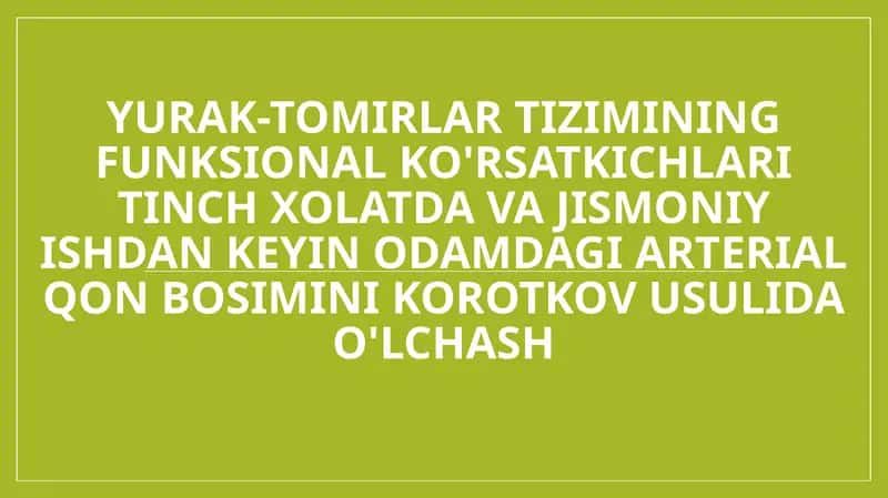 Yurak-tomirlar tizimining funksional ko'rsatkichlari tinch xolatda va jismoniy ishdan keyin odamdagi arterial qon bosimini Korotkov usulida o'lchash 1