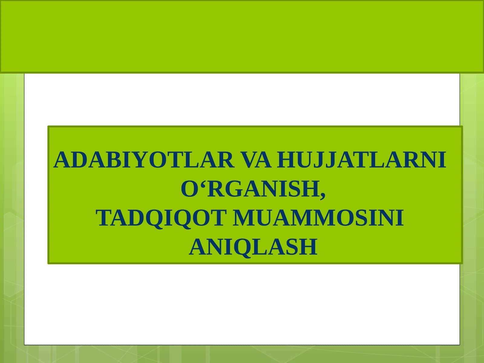 ADABIYOTLAR VA HUJJATLARNI O‘RGANISH,TADQIQOT MUAMMOSINI ANIQLASH 1