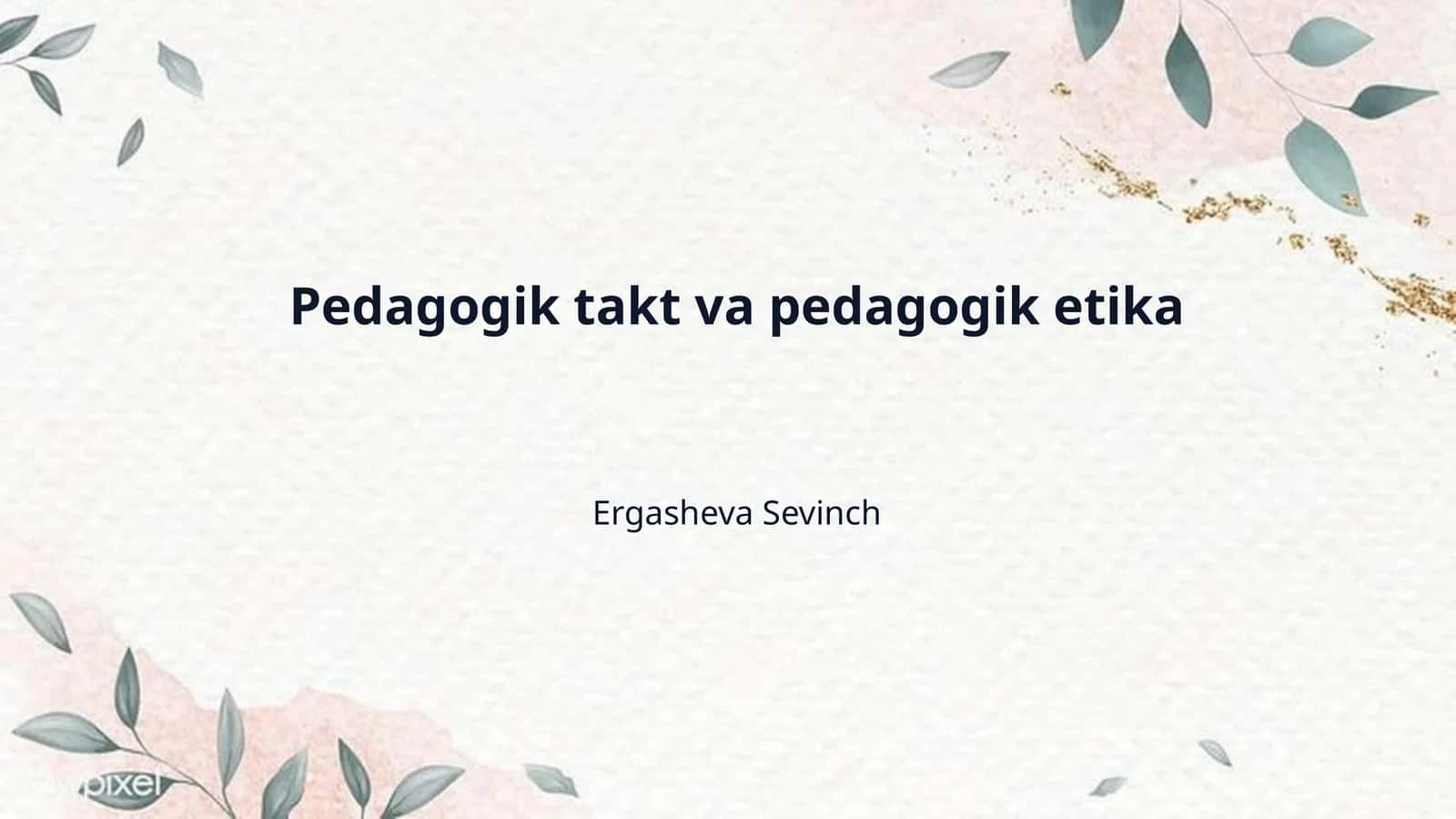 Pedagogik takt va pedagogik etika 1