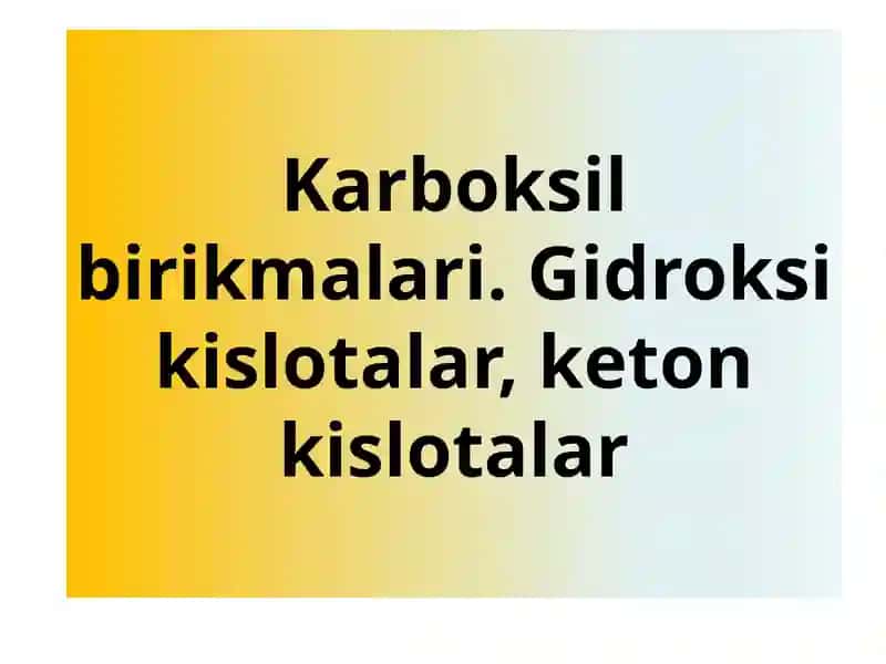 Karboksil birikmalari. Gidroksi kislotalar, keton kislotalar