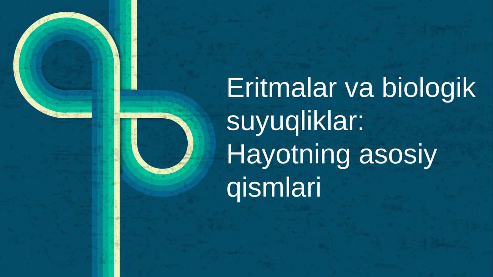 Eritmalar va biologik suyuqliklar: Hayotning asosiy qismlari 1