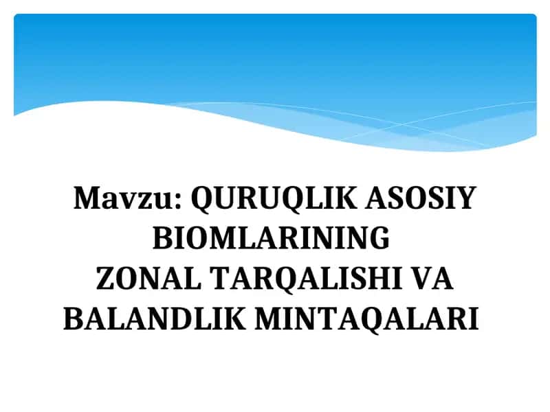QURUQLIK ASOSIY BIOMLARINING ZONAL TARQALISHI VA BALANDLIK MINTAQALARI 1
