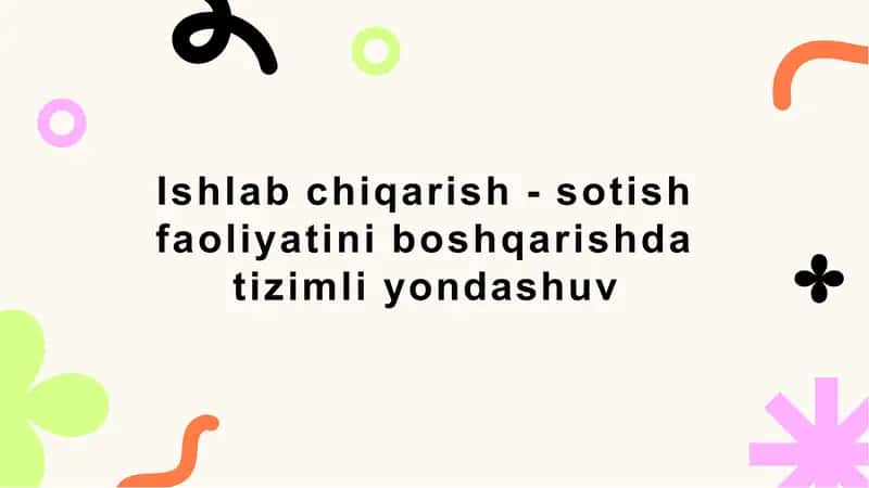 Ishlab chiqarish - sotish faoliyatini boshqarishda tizimli yondashuv 1