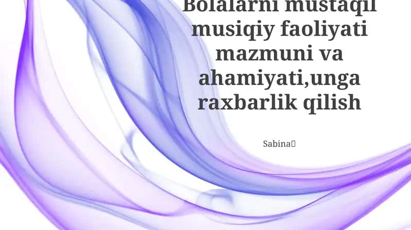 Bolalarni mustaqil musiqiy faoliyati mazmuni va ahamiyati 1