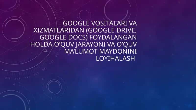 Google vositalari va xizmatlaridan (google drive, google docs) foydalangan holda o’quv jarayoni va o’quv ma’lumot maydonini loyihalash 1