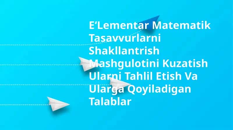 E‘Lementar Matematik Tasavvurlarni Shakllantrish Mashgulotini Kuzatish Ularni Tahlil Etish Va Ularga Qoyiladigan Talablar 1