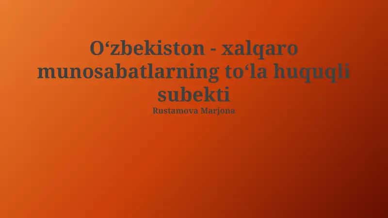 Oʻzbekiston - xalqaro munosabatlarning toʻla huquqli subekti 1